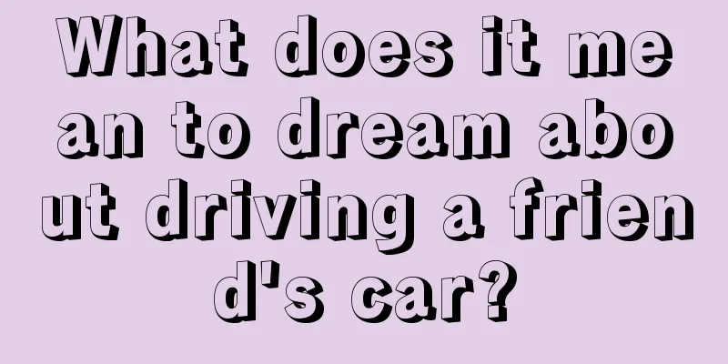 What does it mean to dream about driving a friend's car?