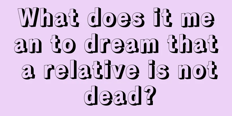 What does it mean to dream that a relative is not dead?