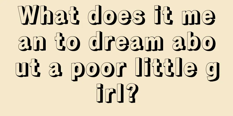 What does it mean to dream about a poor little girl?