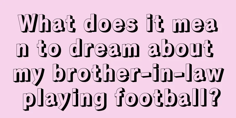 What does it mean to dream about my brother-in-law playing football?