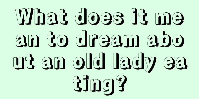 What does it mean to dream about an old lady eating?