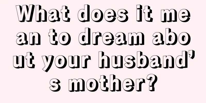 What does it mean to dream about your husband’s mother?