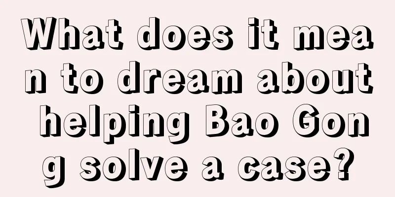 What does it mean to dream about helping Bao Gong solve a case?