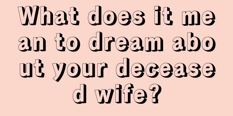 What does it mean to dream about your deceased wife?