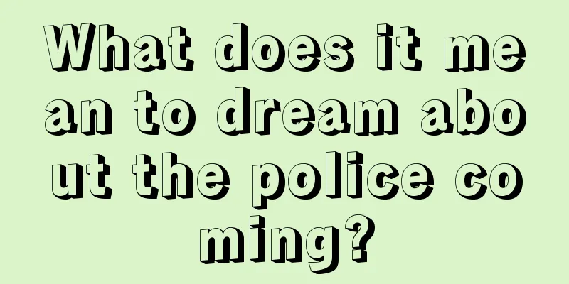 What does it mean to dream about the police coming?