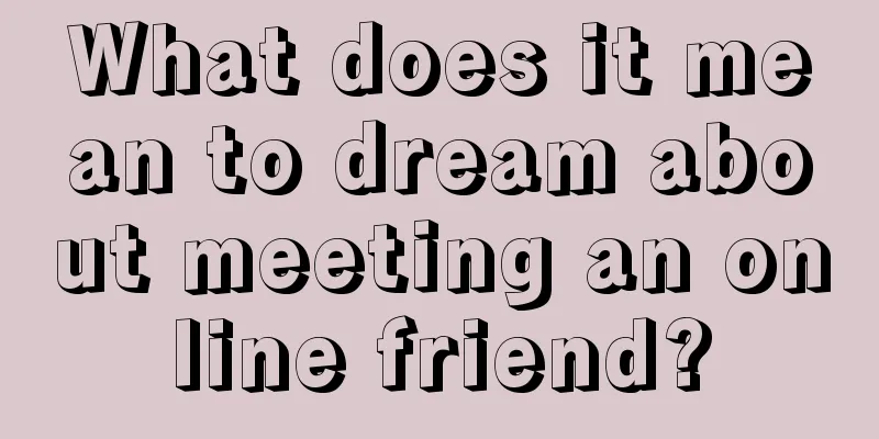 What does it mean to dream about meeting an online friend?