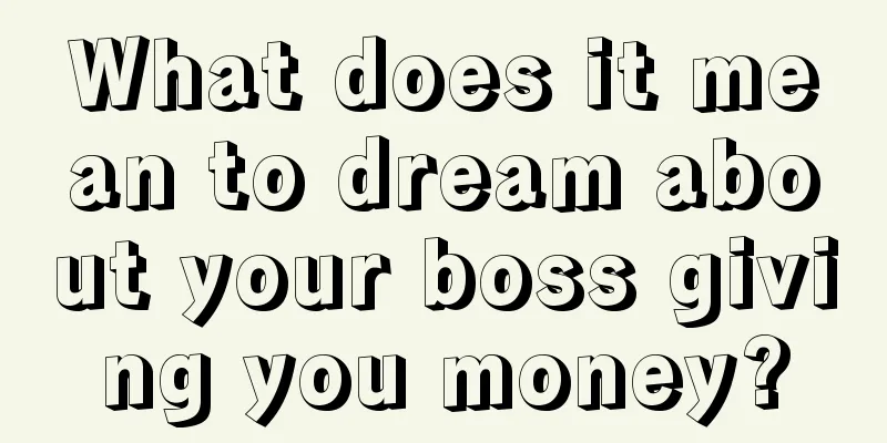 What does it mean to dream about your boss giving you money?