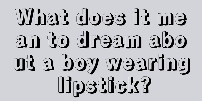 What does it mean to dream about a boy wearing lipstick?