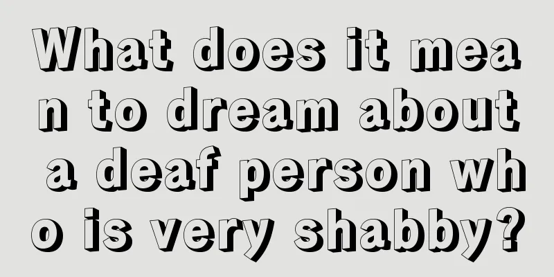 What does it mean to dream about a deaf person who is very shabby?