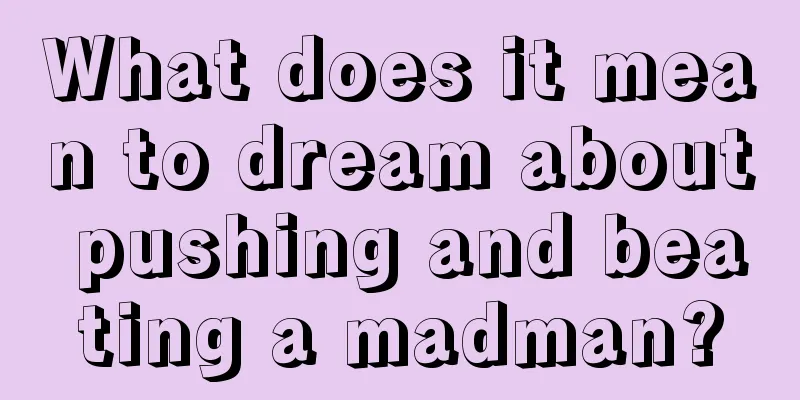 What does it mean to dream about pushing and beating a madman?