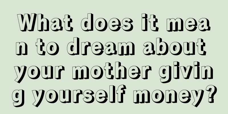 What does it mean to dream about your mother giving yourself money?