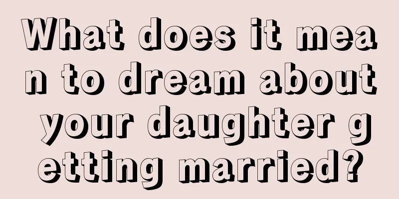 What does it mean to dream about your daughter getting married?