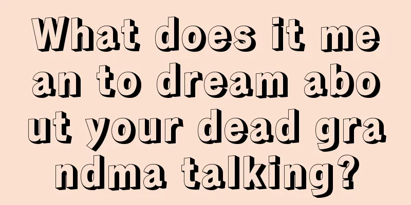 What does it mean to dream about your dead grandma talking?