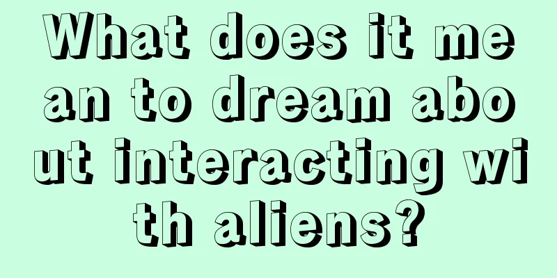 What does it mean to dream about interacting with aliens?