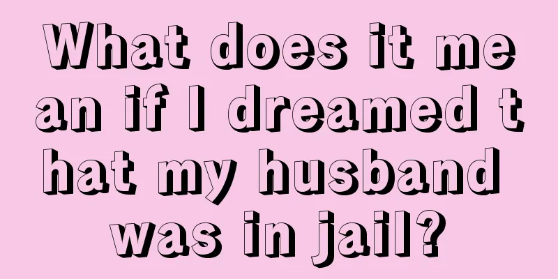 What does it mean if I dreamed that my husband was in jail?