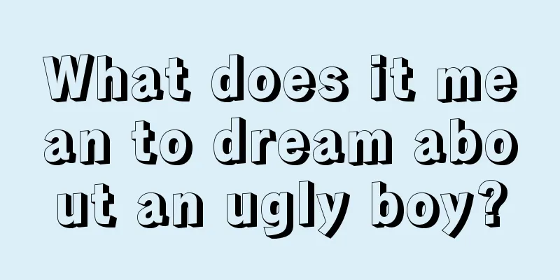 What does it mean to dream about an ugly boy?