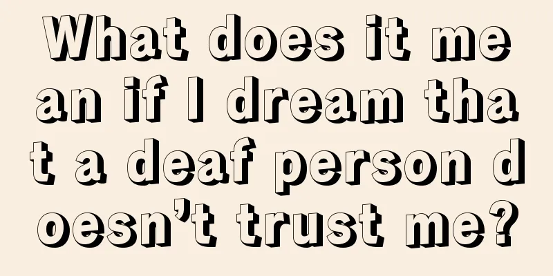 What does it mean if I dream that a deaf person doesn’t trust me?