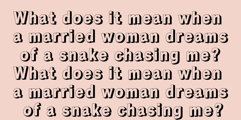 What does it mean when a married woman dreams of a snake chasing me? What does it mean when a married woman dreams of a snake chasing me?