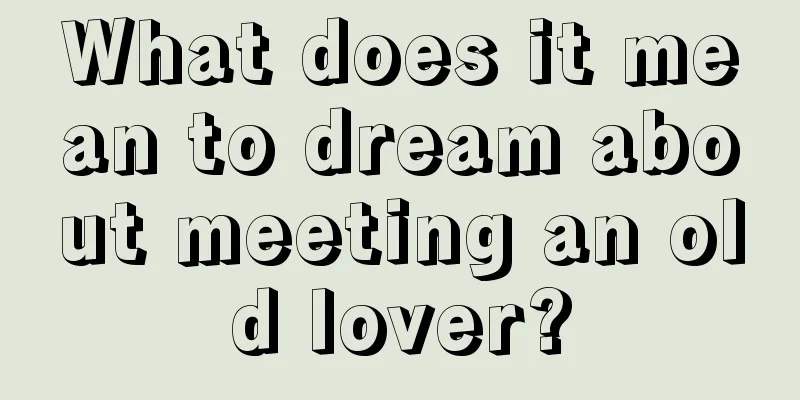 What does it mean to dream about meeting an old lover?