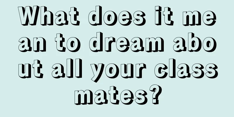 What does it mean to dream about all your classmates?