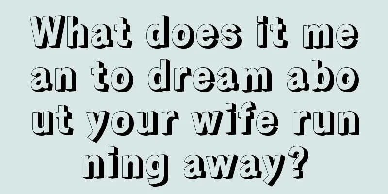 What does it mean to dream about your wife running away?