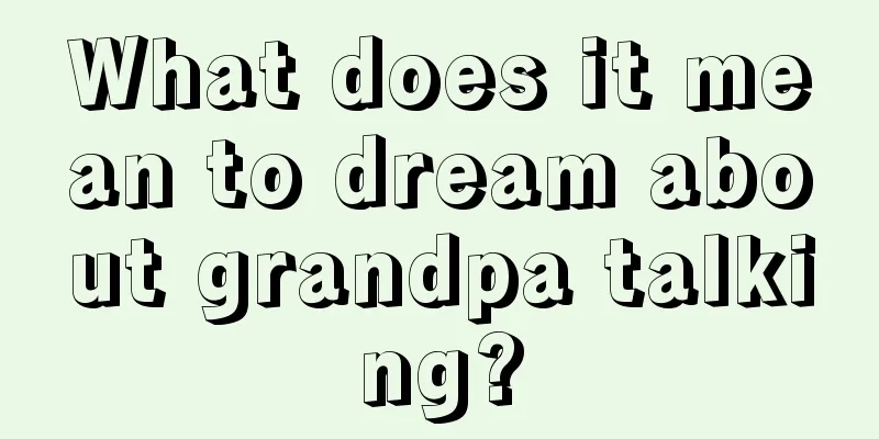 What does it mean to dream about grandpa talking?