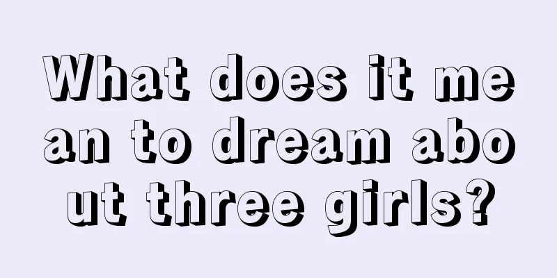 What does it mean to dream about three girls?