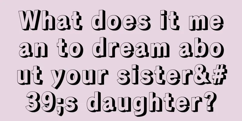 What does it mean to dream about your sister's daughter?