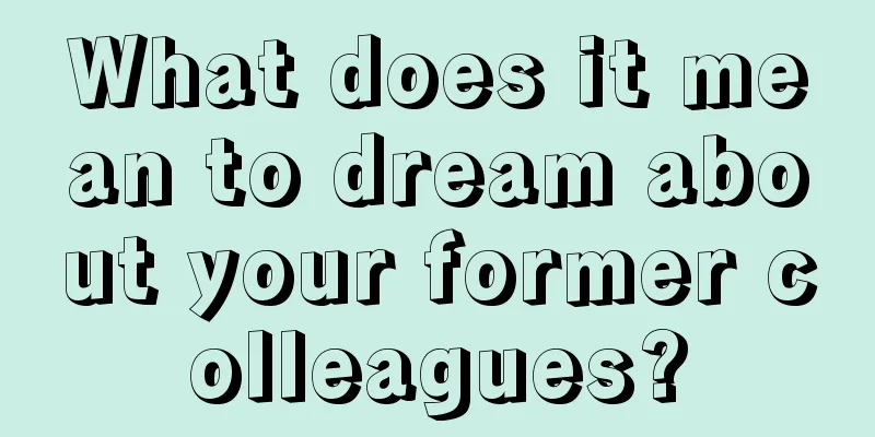 What does it mean to dream about your former colleagues?