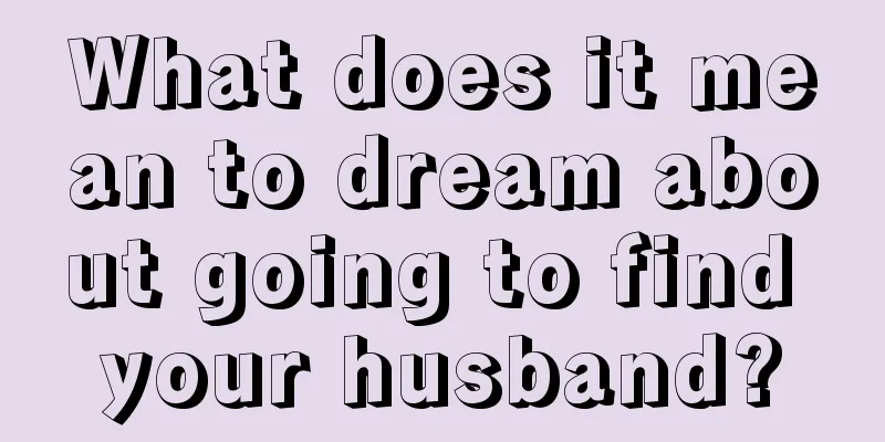 What does it mean to dream about going to find your husband?