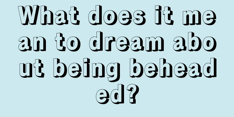 What does it mean to dream about being beheaded?