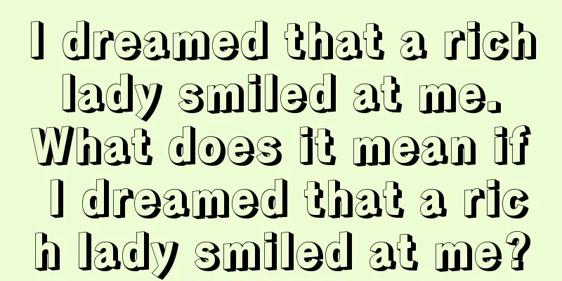 I dreamed that a rich lady smiled at me. What does it mean if I dreamed that a rich lady smiled at me?