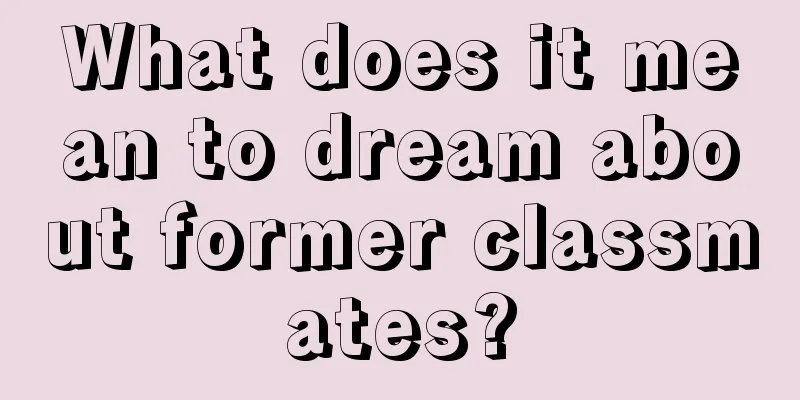 What does it mean to dream about former classmates?