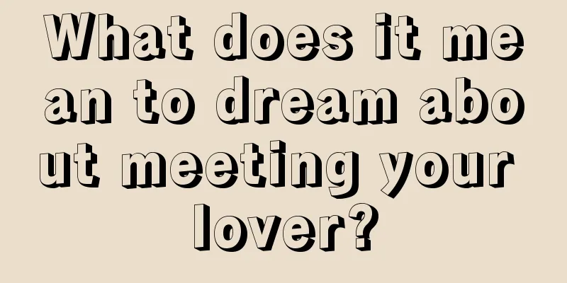 What does it mean to dream about meeting your lover?