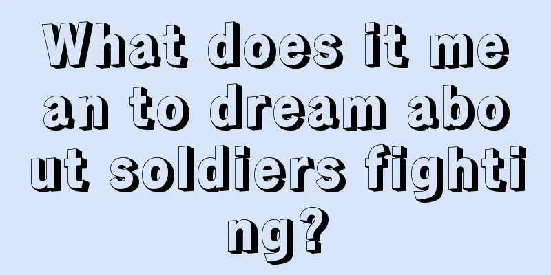 What does it mean to dream about soldiers fighting?