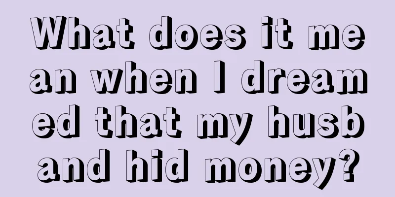 What does it mean when I dreamed that my husband hid money?