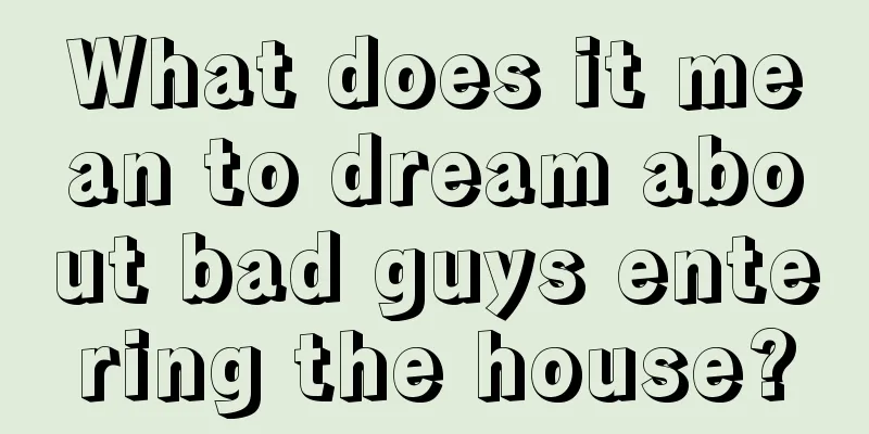 What does it mean to dream about bad guys entering the house?