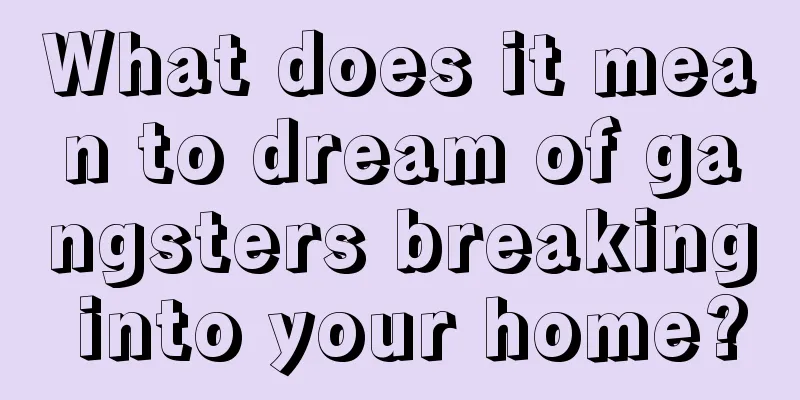 What does it mean to dream of gangsters breaking into your home?