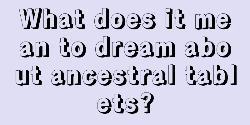 What does it mean to dream about ancestral tablets?