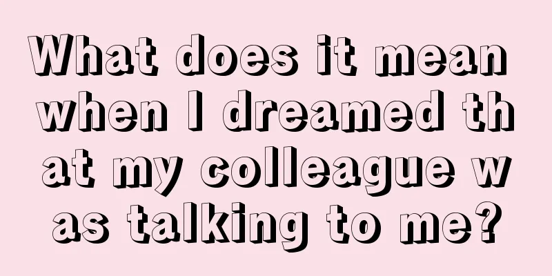 What does it mean when I dreamed that my colleague was talking to me?