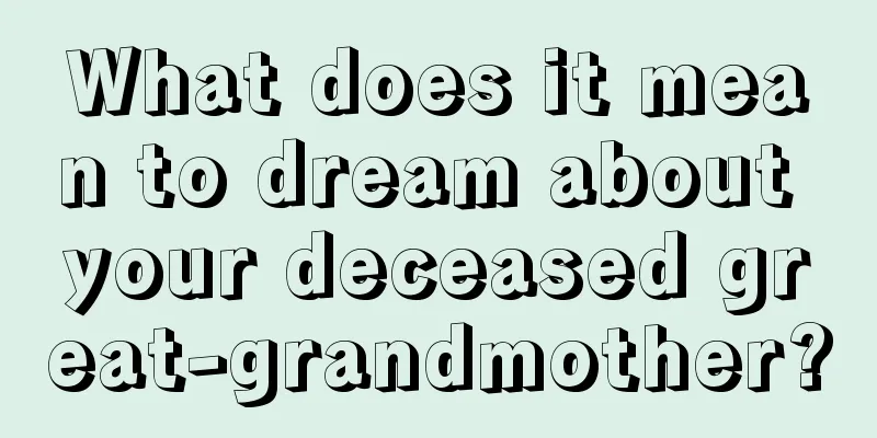 What does it mean to dream about your deceased great-grandmother?