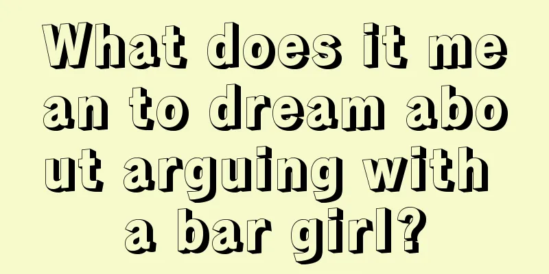 What does it mean to dream about arguing with a bar girl?