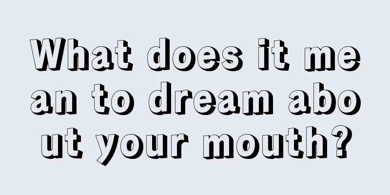 What does it mean to dream about your mouth?