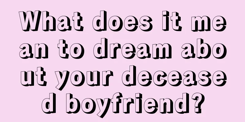 What does it mean to dream about your deceased boyfriend?