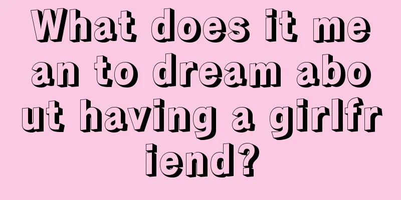 What does it mean to dream about having a girlfriend?