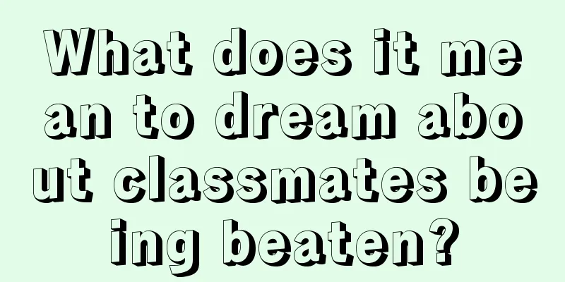 What does it mean to dream about classmates being beaten?