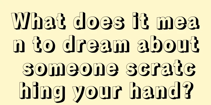 What does it mean to dream about someone scratching your hand?