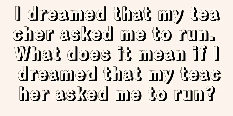 I dreamed that my teacher asked me to run. What does it mean if I dreamed that my teacher asked me to run?