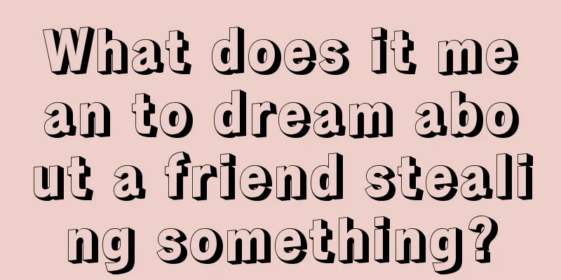 What does it mean to dream about a friend stealing something?