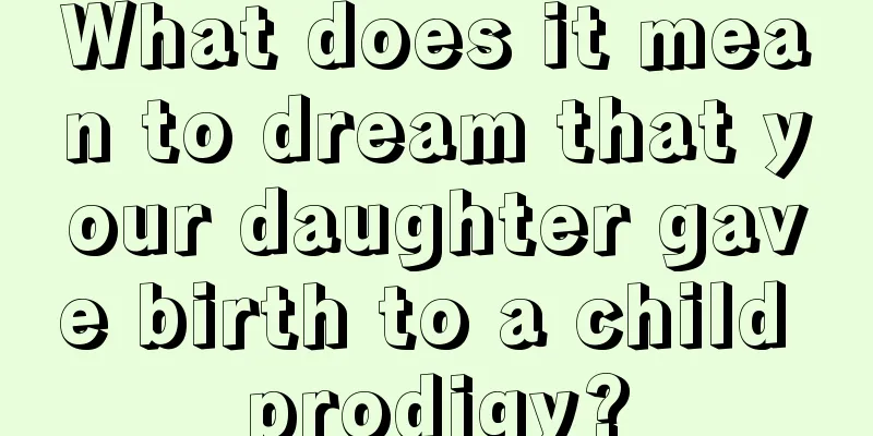 What does it mean to dream that your daughter gave birth to a child prodigy?